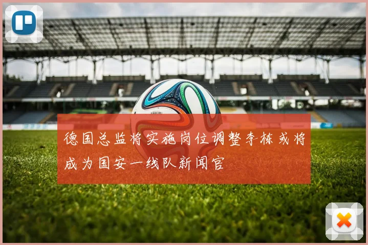德国总监将实施岗位调整李栋或将成为国安一线队新闻官