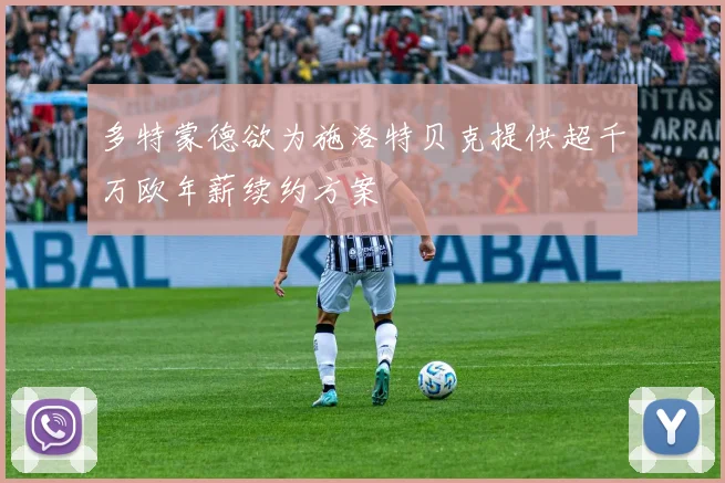 多特蒙德欲为施洛特贝克提供超千万欧年薪续约方案